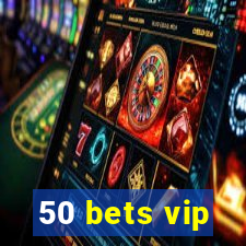 50 bets vip